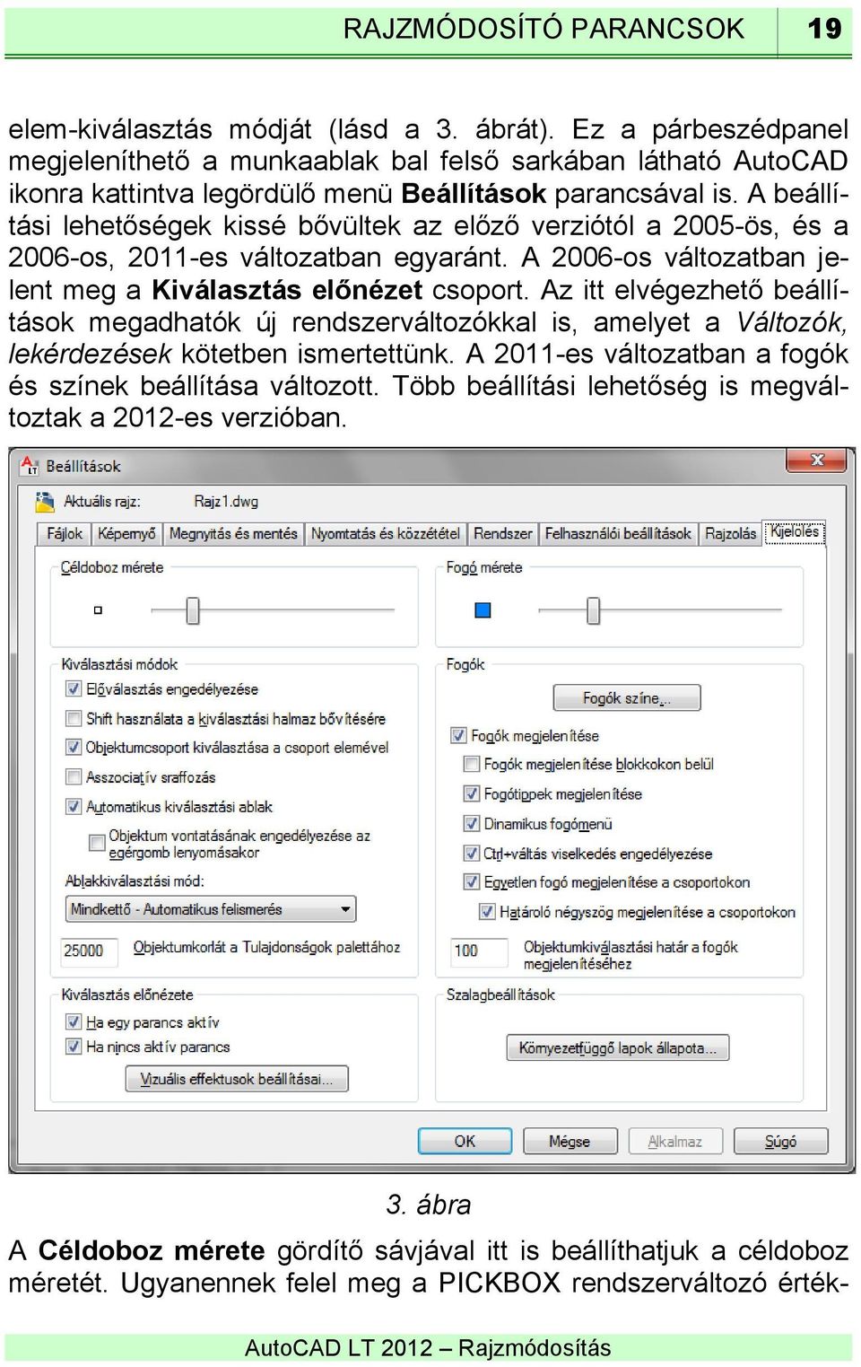 A beállítási lehetőségek kissé bővültek az előző verziótól a 2005-ös, és a 2006-os, 2011-es változatban egyaránt. A 2006-os változatban jelent meg a Kiválasztás előnézet csoport.