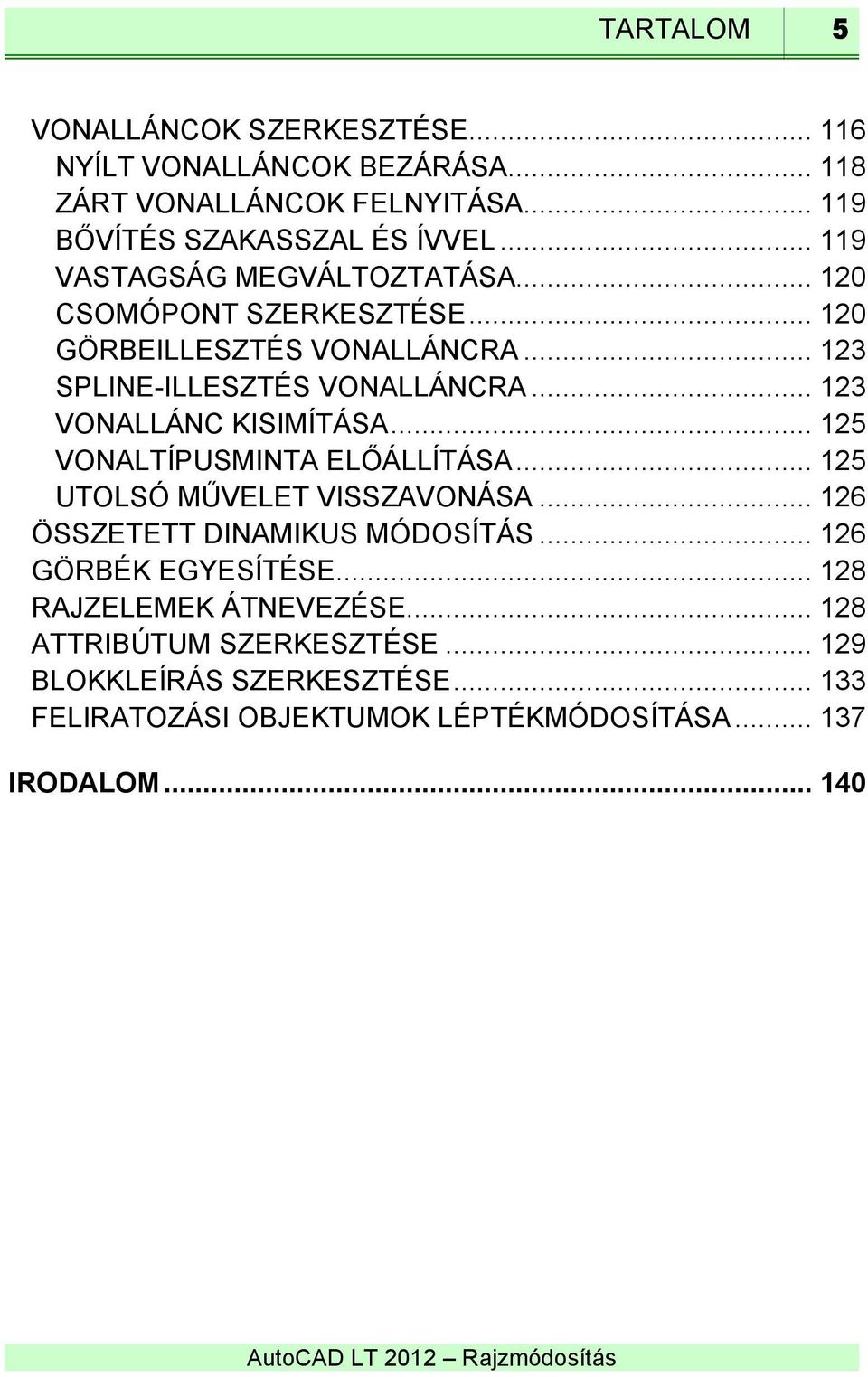 .. 123 VONALLÁNC KISIMÍTÁSA... 125 VONALTÍPUSMINTA ELŐÁLLÍTÁSA... 125 UTOLSÓ MŰVELET VISSZAVONÁSA... 126 ÖSSZETETT DINAMIKUS MÓDOSÍTÁS.