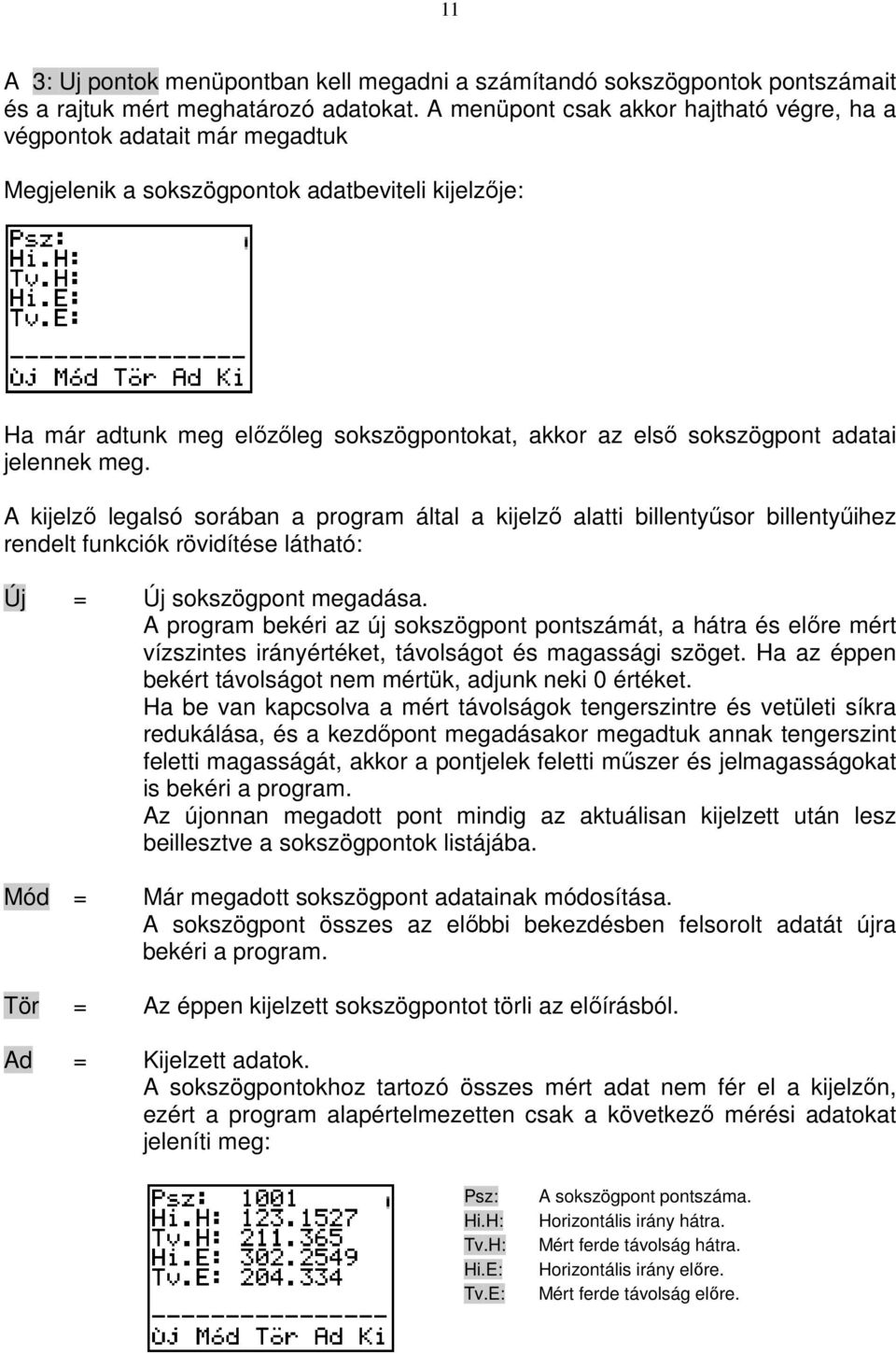 adatai jelennek meg. A kijelzı legalsó sorában a program által a kijelzı alatti billentyősor billentyőihez rendelt funkciók rövidítése látható: Új = Új sokszögpont megadása.