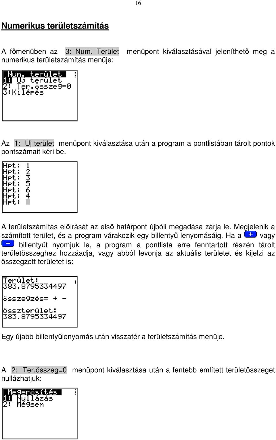 A területszámítás elıírását az elsı határpont újbóli megadása zárja le. Megjelenik a számított terület, és a program várakozik egy billentyő lenyomásáig.