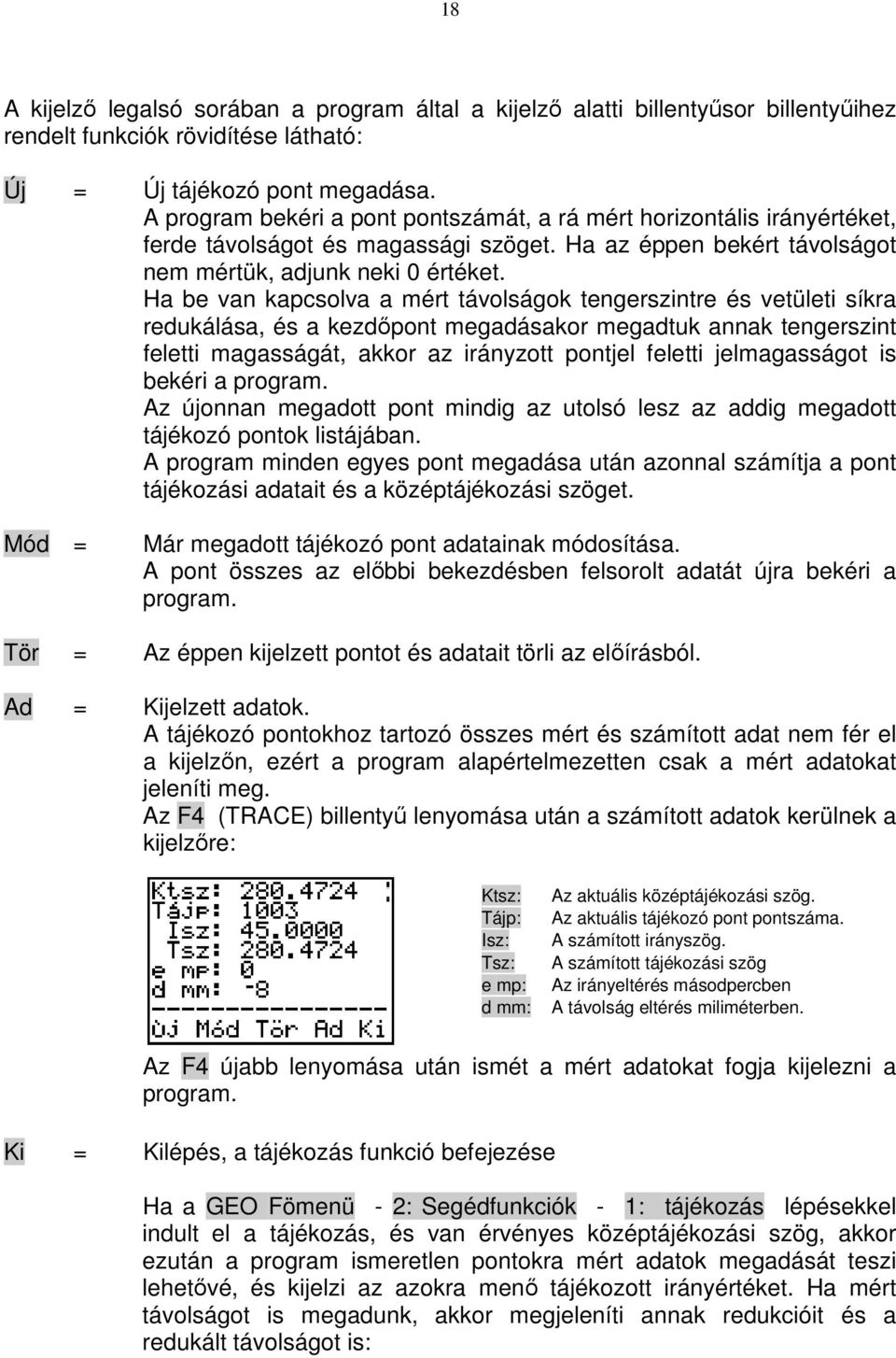 Ha be van kapcsolva a mért távolságok tengerszintre és vetületi síkra redukálása, és a kezdıpont megadásakor megadtuk annak tengerszint feletti magasságát, akkor az irányzott pontjel feletti