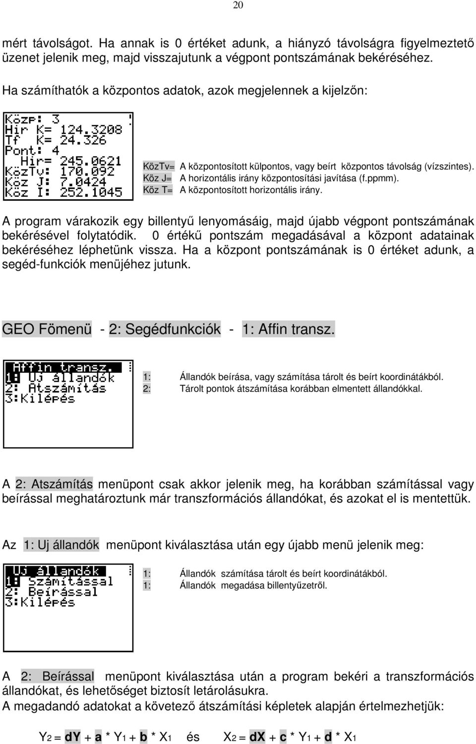 ppmm). Köz T= A központosított horizontális irány. A program várakozik egy billentyő lenyomásáig, majd újabb végpont pontszámának bekérésével folytatódik.