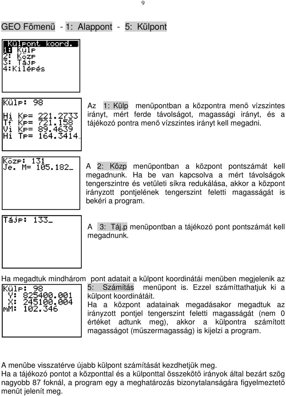 Ha be van kapcsolva a mért távolságok tengerszintre és vetületi síkra redukálása, akkor a központ irányzott pontjelének tengerszint feletti magasságát is bekéri a program. A 3: Táj.