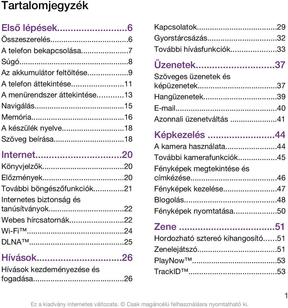 ..24 DLNA...25 Hívások...26 Hívások kezdeményezése és fogadása...26 Kapcsolatok...29 Gyorstárcsázás...32 További hívásfunkciók...33 Üzenetek...37 Szöveges üzenetek és képüzenetek...37 Hangüzenetek.