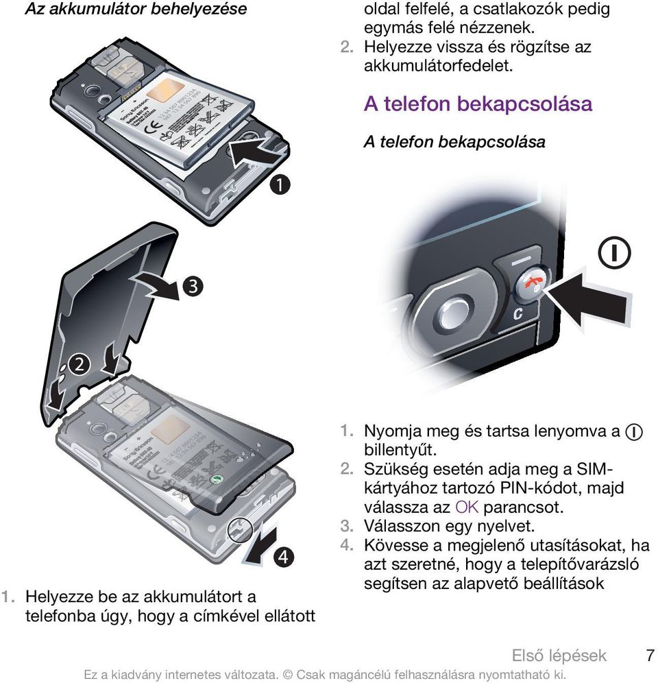 Helyezze be az akkumulátort a telefonba úgy, hogy a címkével ellátott 1. Nyomja meg és tartsa lenyomva a billentyűt. 2.