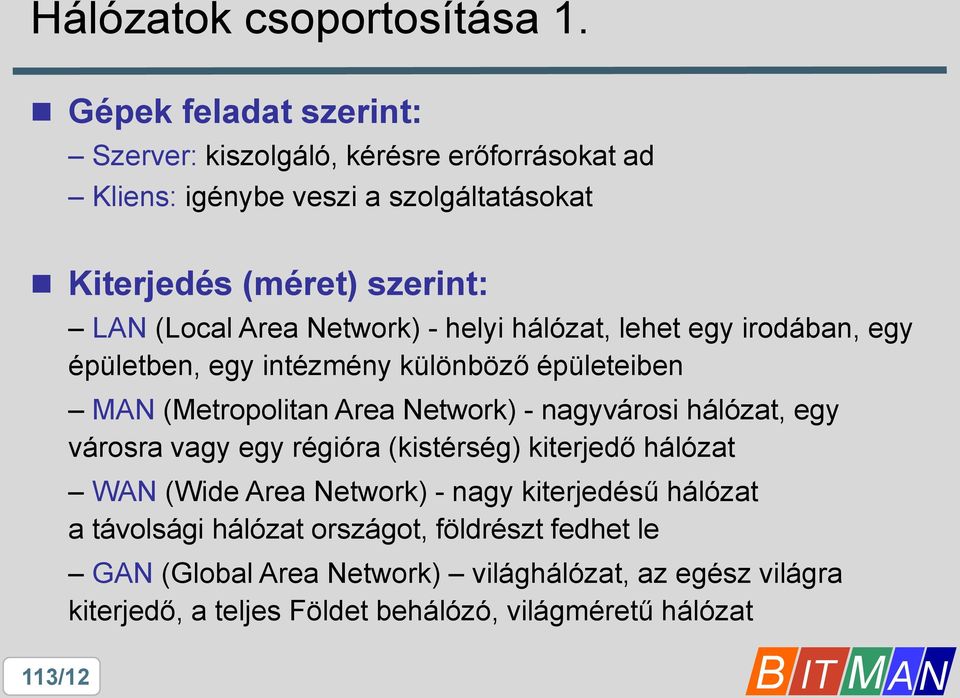 Network) - helyi hálózat, lehet egy irodában, egy épületben, egy intézmény különböző épületeiben MAN (Metropolitan Area Network) - nagyvárosi hálózat,