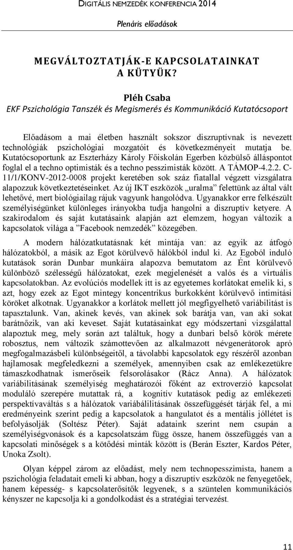 következményeit mutatja be. Kutatócsoportunk az Eszterházy Károly Főiskolán Egerben közbülső álláspontot foglal el a techno optimisták és a techno pesszimisták között. A TÁMOP-4.2.