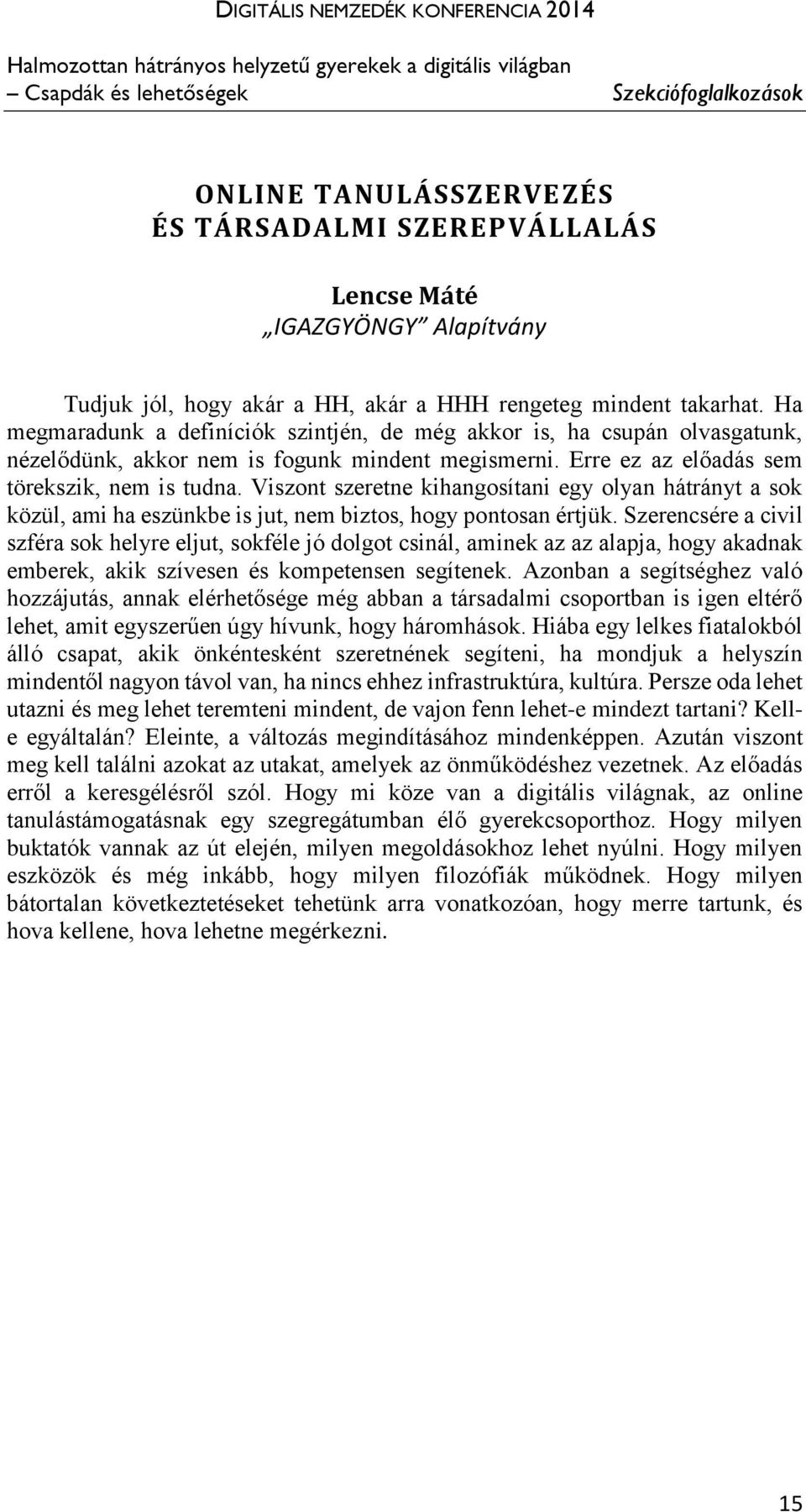 Erre ez az előadás sem törekszik, nem is tudna. Viszont szeretne kihangosítani egy olyan hátrányt a sok közül, ami ha eszünkbe is jut, nem biztos, hogy pontosan értjük.