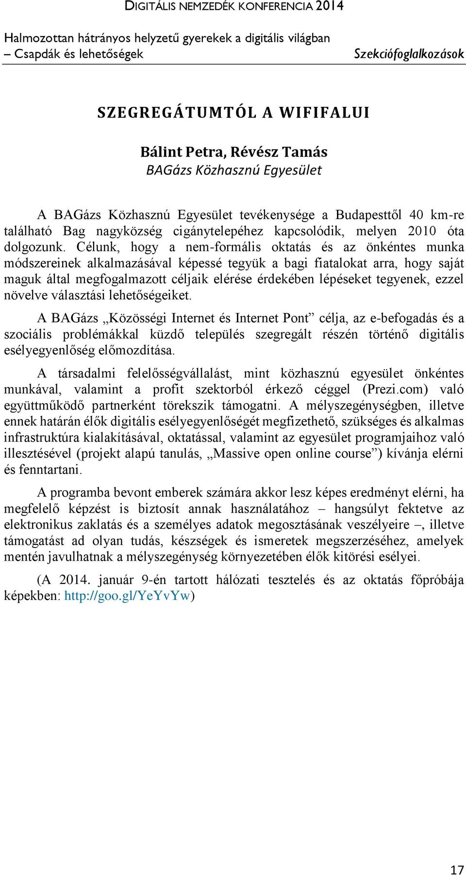 Célunk, hogy a nem-formális oktatás és az önkéntes munka módszereinek alkalmazásával képessé tegyük a bagi fiatalokat arra, hogy saját maguk által megfogalmazott céljaik elérése érdekében lépéseket