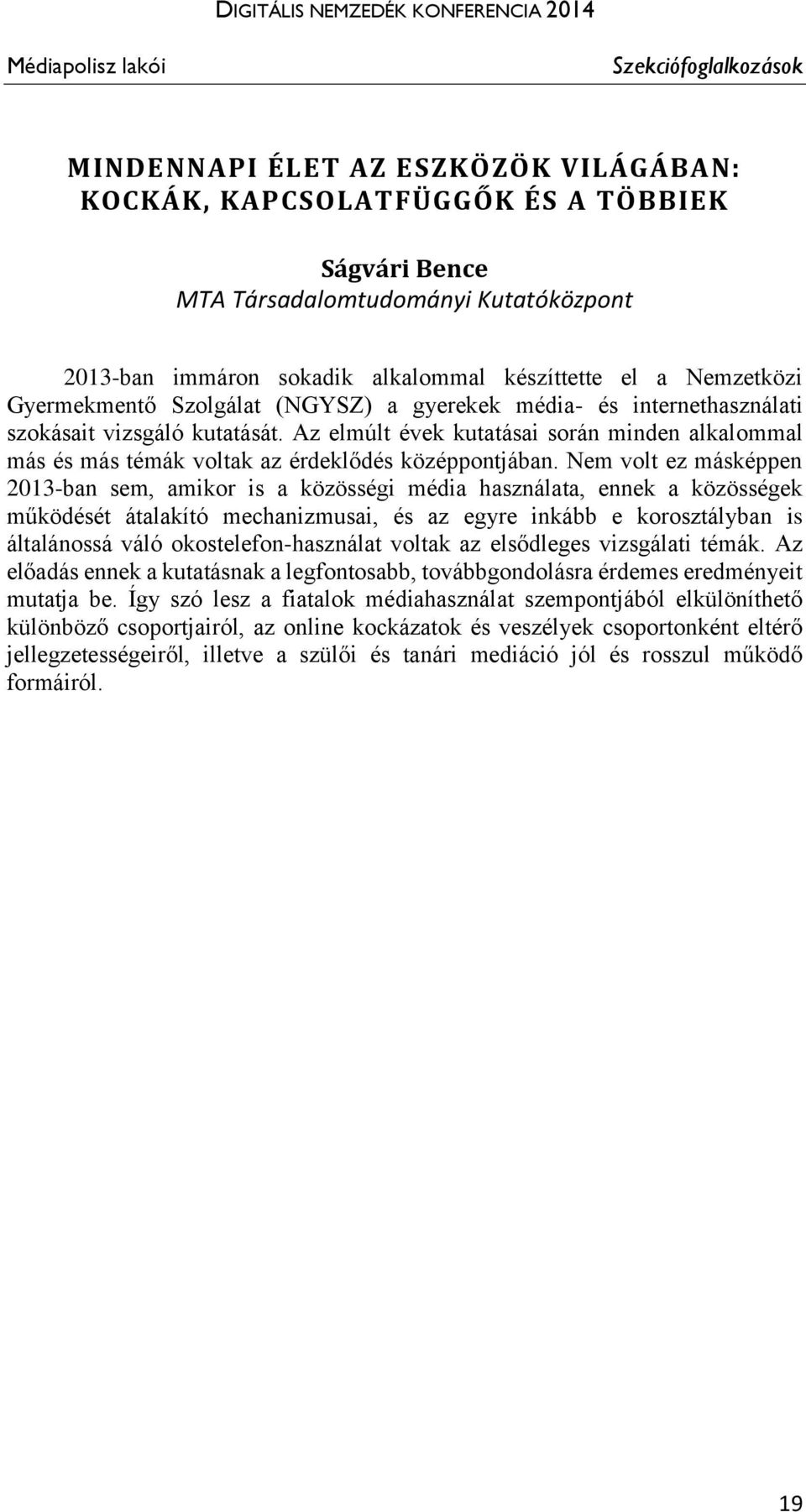 Az elmúlt évek kutatásai során minden alkalommal más és más témák voltak az érdeklődés középpontjában.