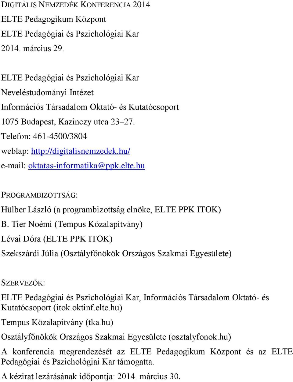 Telefon: 461-4500/3804 weblap: http://digitalisnemzedek.hu/ e-mail: oktatas-informatika@ppk.elte.hu PROGRAMBIZOTTSÁG: Hülber László (a programbizottság elnöke, ELTE PPK ITOK) B.