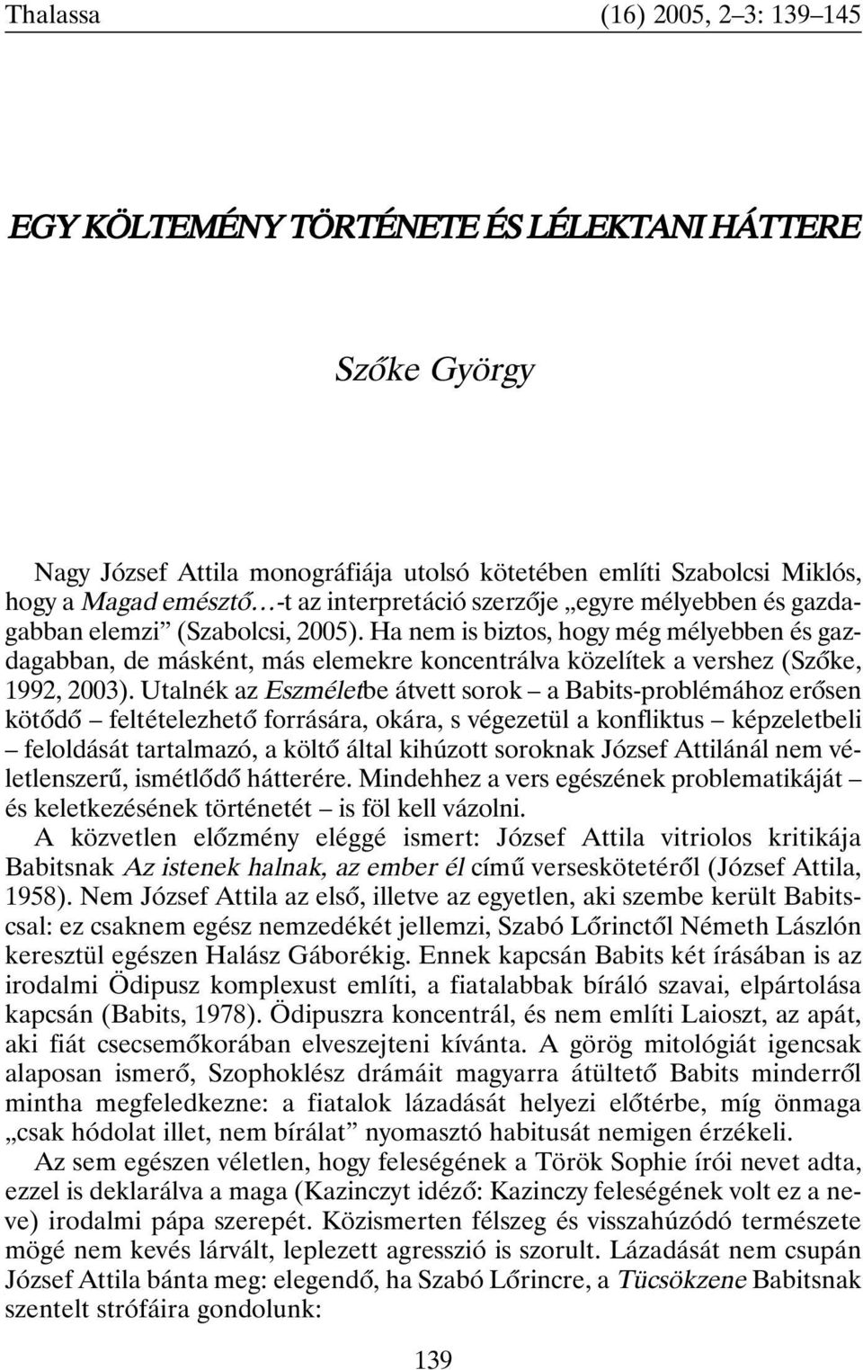 Ha nem is biztos, hogy még mélyebben és gazdagabban, de másként, más elemekre koncentrálva közelítek a vershez (Szõke, 1992, 2003).