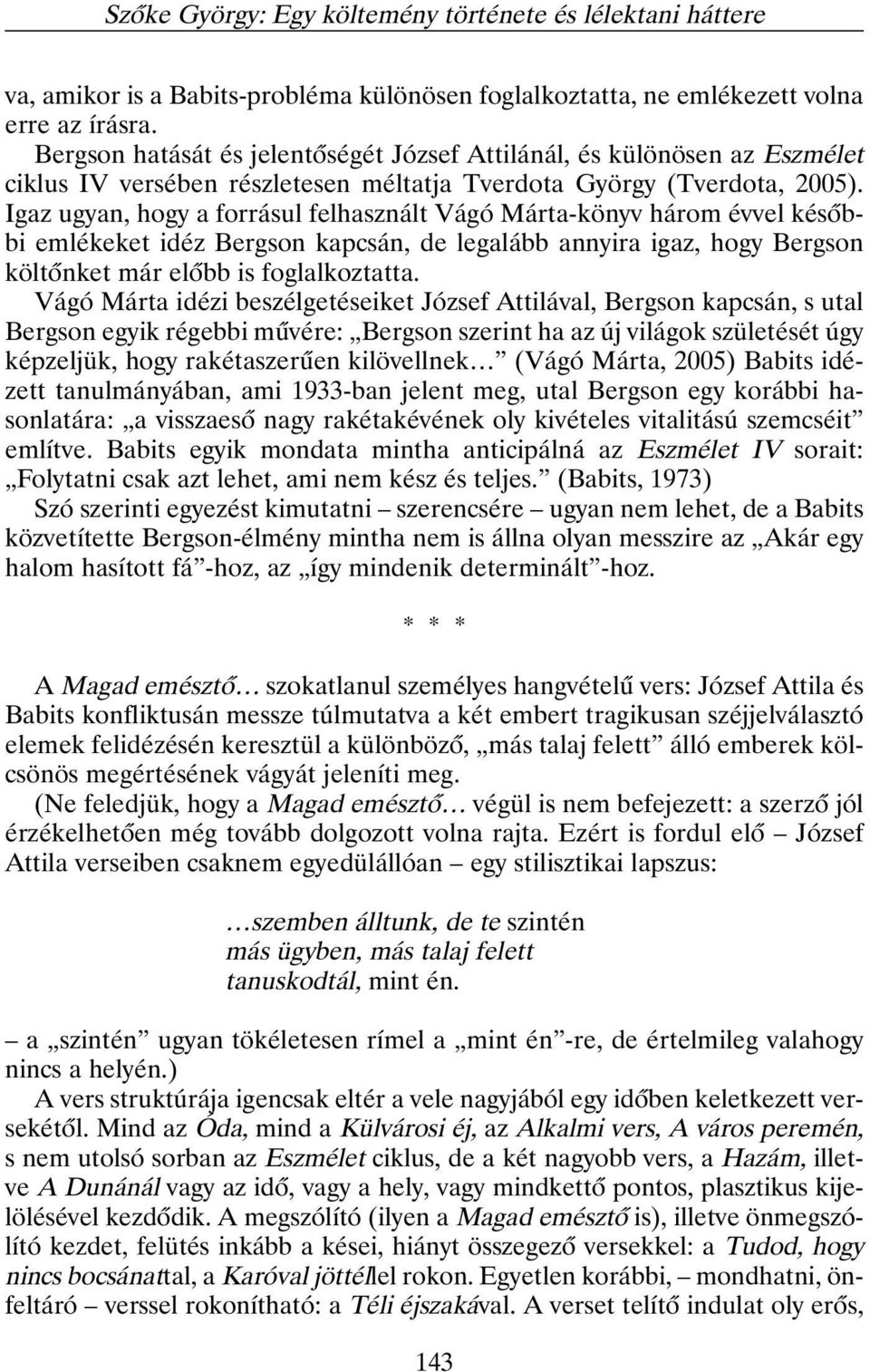 Igaz ugyan, hogy a forrásul felhasznált Vágó Márta-könyv három évvel késõbbi emlékeket idéz Bergson kapcsán, de legalább annyira igaz, hogy Bergson költõnket már elõbb is foglalkoztatta.