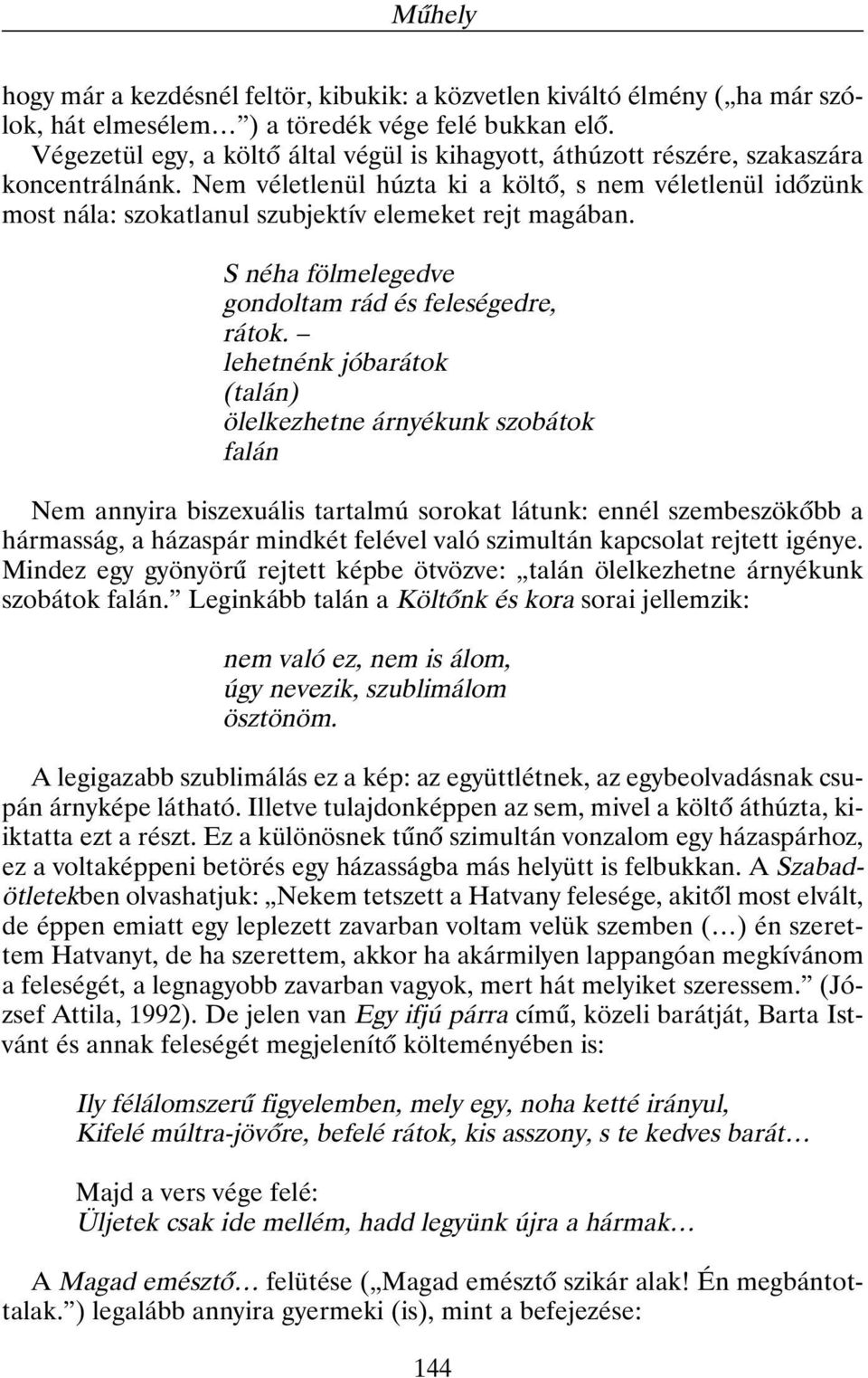 Nem véletlenül húzta ki a költõ, s nem véletlenül idõzünk most nála: szokatlanul szubjektív elemeket rejt magában. S néha fölmelegedve gondoltam rád és feleségedre, rátok.