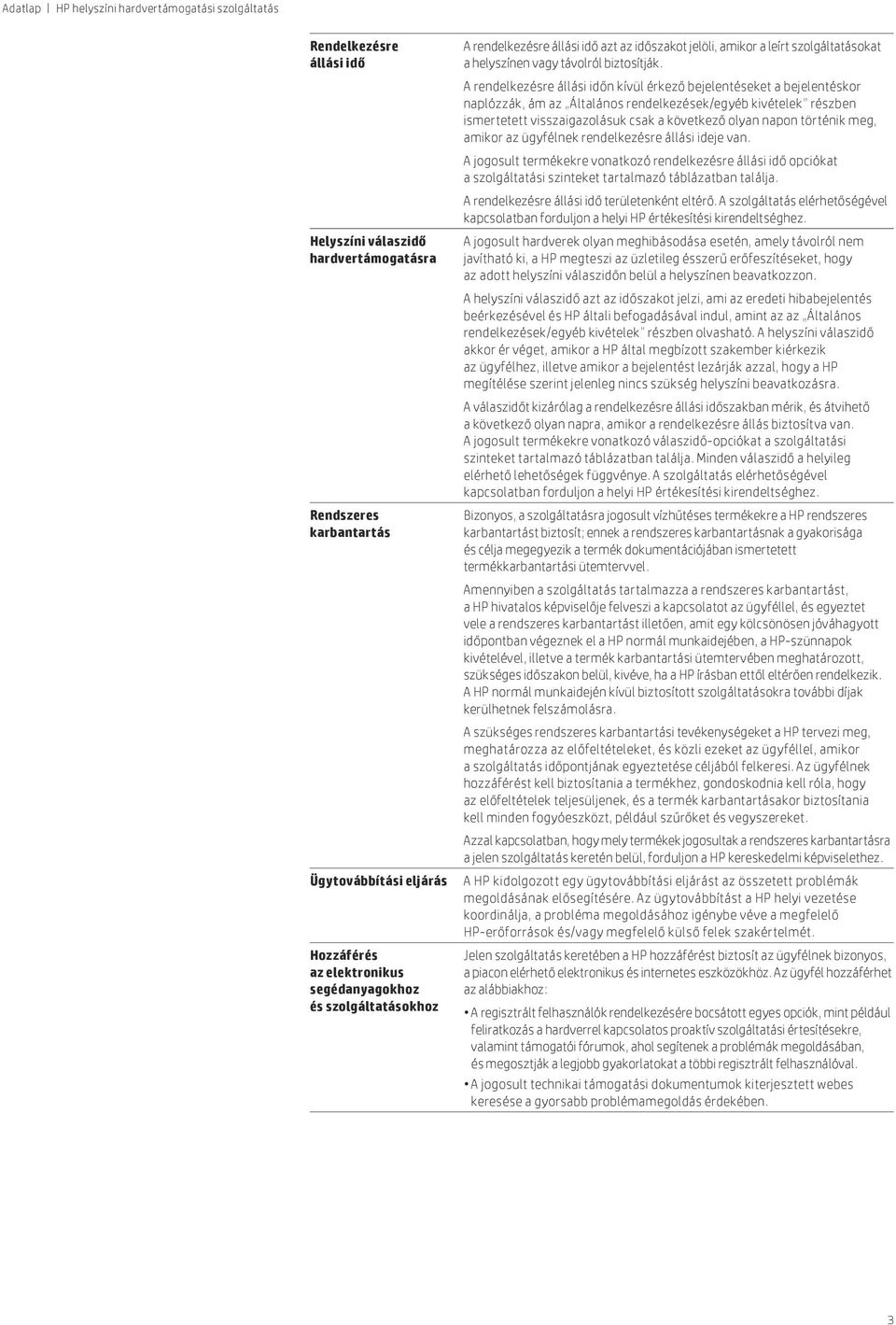 A rendelkezésre állási időn kívül érkező bejelentéseket a bejelentéskor naplózzák, ám az Általános rendelkezések/egyéb kivételek részben ismertetett visszaigazolásuk csak a következő olyan napon