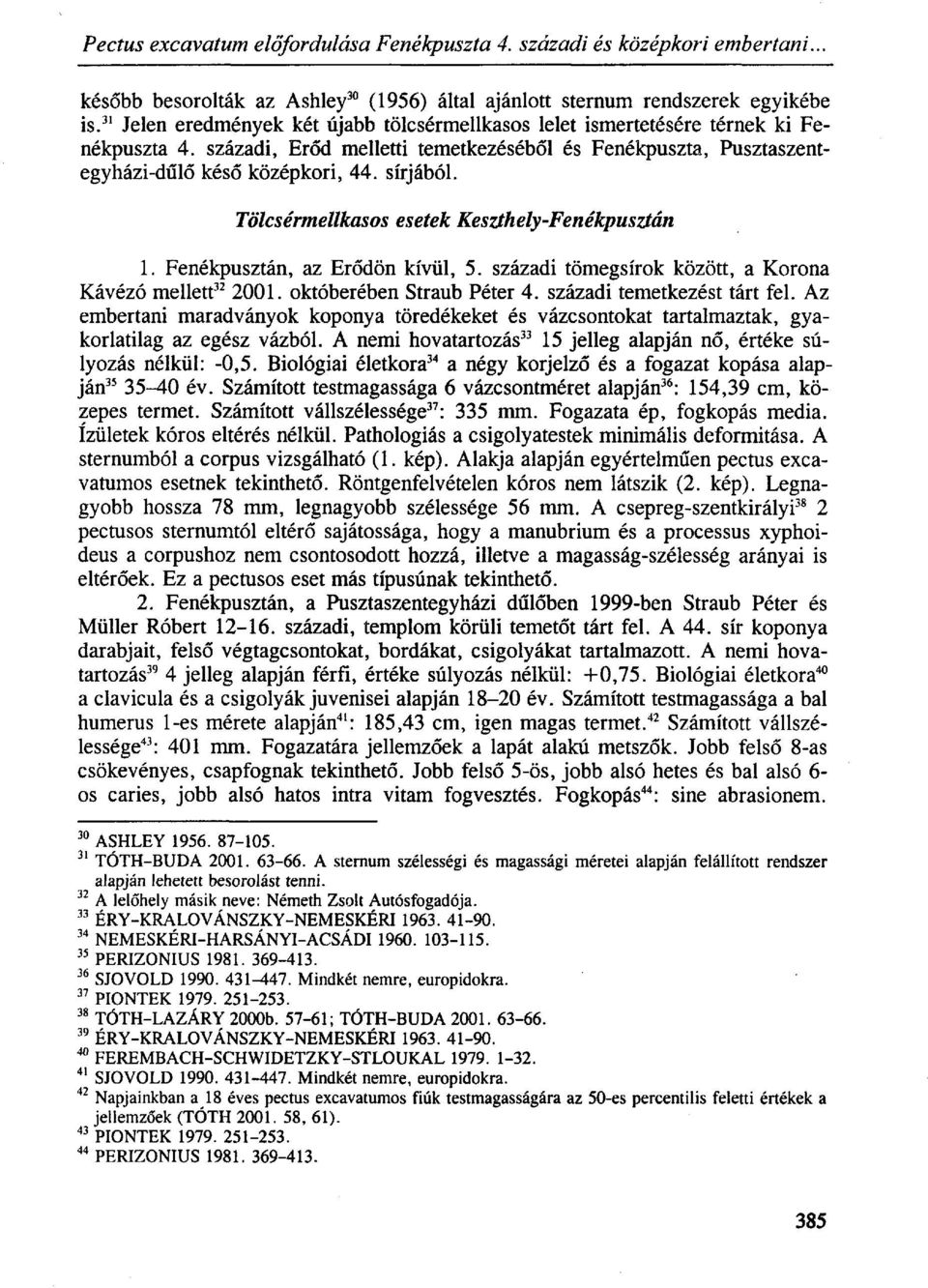 Tölcsérmellkasos esetek Keszthely-Fenékpusztán 1. Fenékpusztán, az Erődön kívül, 5. századi tömegsírok között, a Korona Kávézó mellett 32 2001. októberében Straub Péter 4.