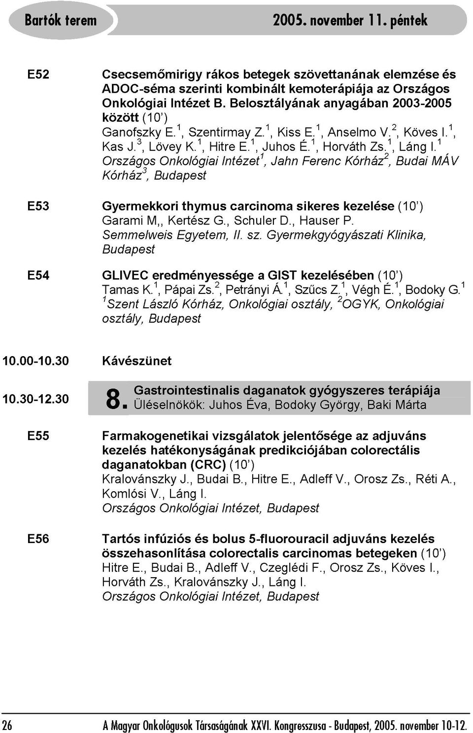 Belosztályának anyagában 2003-2005 Budapest Kórház3, között Ganofszky J.3, (10 ) M,, Lövey Budapest Onkológiai E.1, Kertész Egyetem, thymus K.1, Szentirmay Hitre G., Intézet1, carcinoma II. Schuler E.