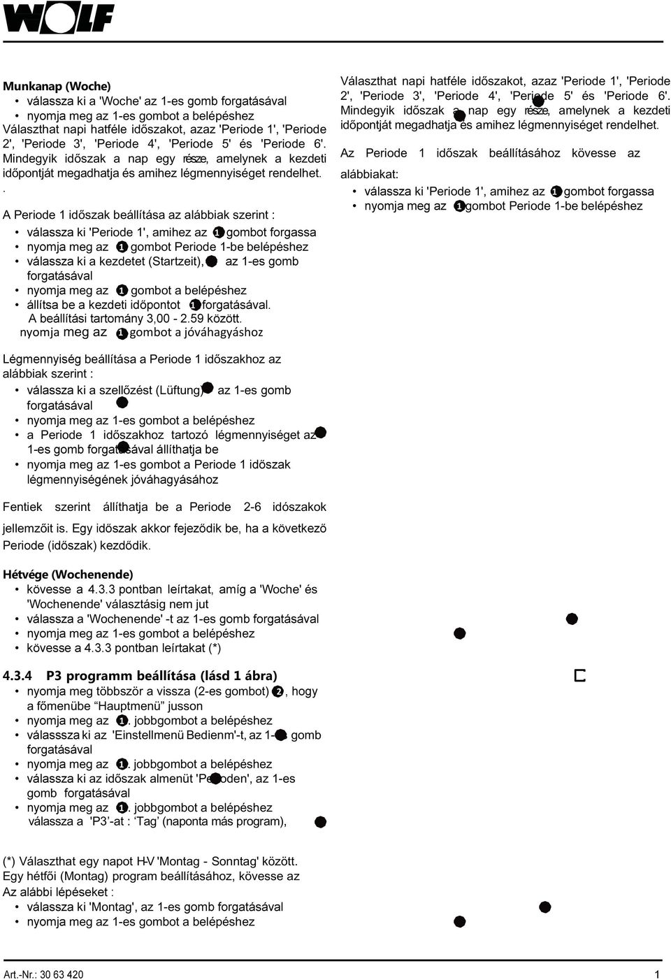 . A Periode 1 időszak beállítása az alábbiak szerint : válassza ki 'Periode 1', amihez az 1 gombot forgassa nyomja meg az 1 gombot Periode 1-be belépéshez válassza ki a kezdetet (Startzeit), azaz