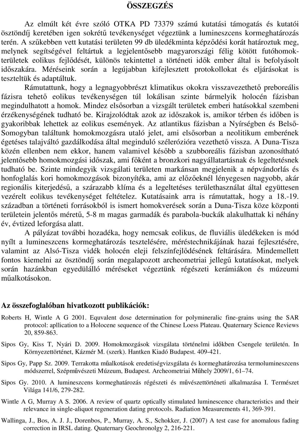 különös tekintettel a történeti idık ember által is befolyásolt idıszakára. Méréseink során a legújabban kifejlesztett protokollokat és eljárásokat is teszteltük és adaptáltuk.