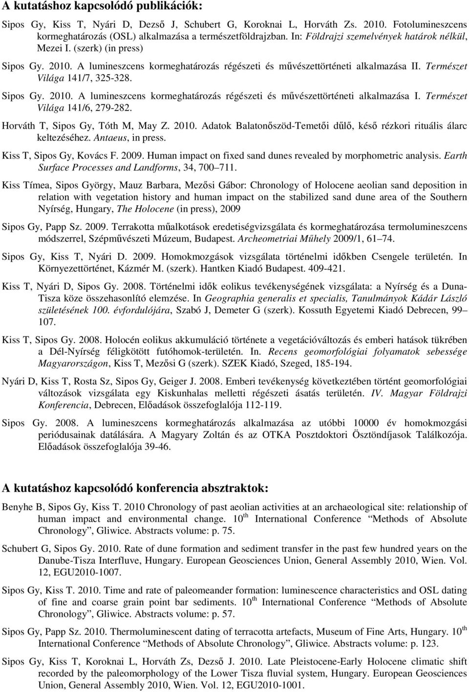 Sipos Gy. 2010. A lumineszcens kormeghatározás régészeti és mővészettörténeti alkalmazása I. Természet Világa 141/6, 279-282. Horváth T, Sipos Gy, Tóth M, May Z. 2010. Adatok Balatonıszöd-Temetıi dőlı, késı rézkori rituális álarc keltezéséhez.