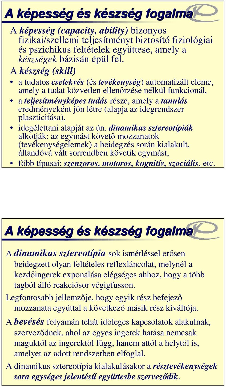 A készség (skill) a tudatos cselekvés (és tevékenység) automatizált eleme, amely a tudat közvetlen ellenőrzése nélkül funkcionál, a teljesítményképes tudás része, amely a tanulás eredményeként jön