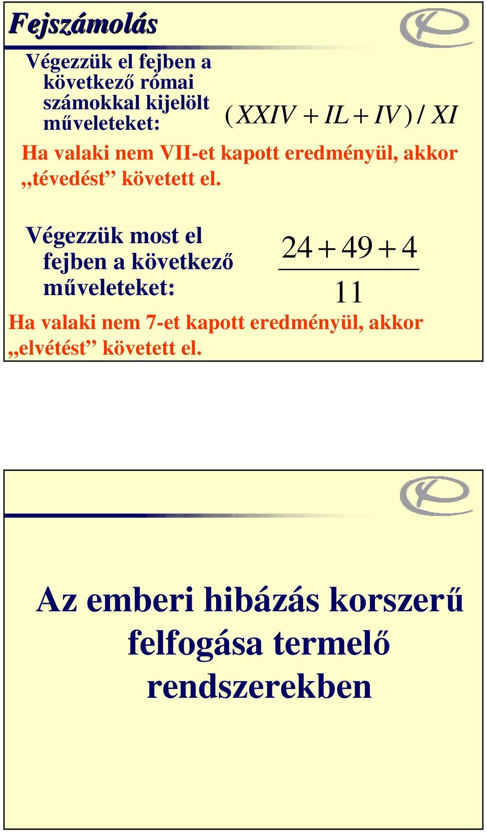 Végezzük most el fejben a következő műveleteket: 24 + 49 + 11 Ha valaki nem 7-et kapott