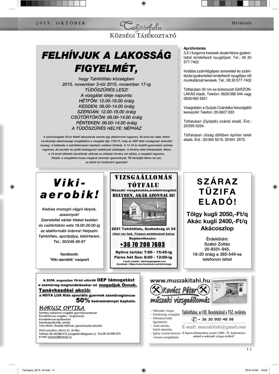 40 éves kor alatt, illetve munkahelyi alkalmassági vizsgálathoz a vizsgálat díja 1700 Ft, mely az OEP által országosan elrendelt összeg. A befizetés a szûrôállomáson kapható csekken történik.