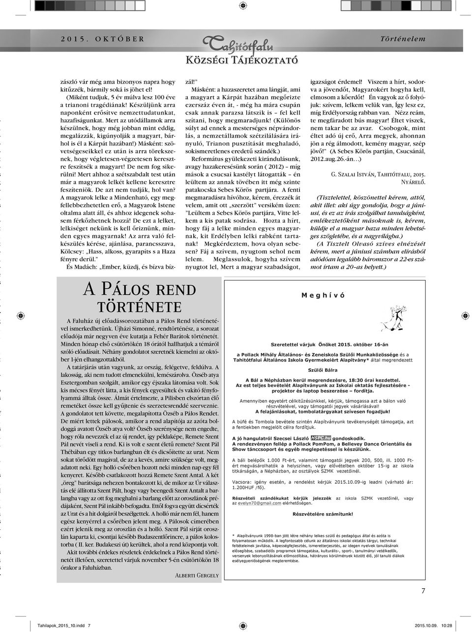 Néhány gondolatot szeretnék kiemelni az október 1-jén elhangzottakból. A tatárjárás után vagyunk, az ország, felégetve, feldúlva. A lakosság, aki nem tudott elmenekülni, lemészárolva.