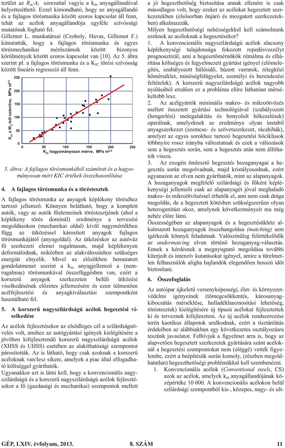munkatársai (Czoboly, Havas, Gillemot F.) kimutatták, hogy a fajlagos törésmunka és egyes törésmechanikai mér számok között bizonyos körülmények között szoros kapcsolat van [10]. Az 5.