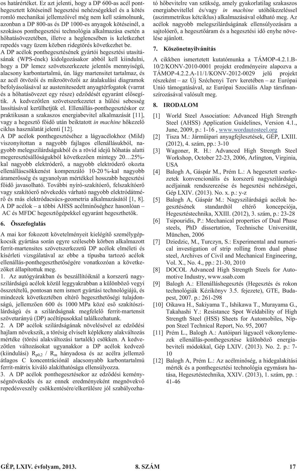 kötéseinél, a szokásos ponthegesztési technológia alkalmazása esetén a h hatásövezetében, illetve a heglencsében is keletkezhet repedés vagy üzem közben ridegtörés következhet be.