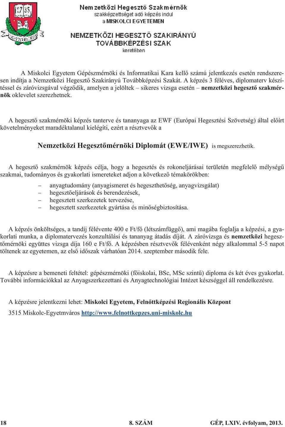 A hegeszt szakmérnöki képzés tanterve és tananyaga az EWF (Európai Hegesztési Szövetség) által el írt követelményeket maradéktalanul kielégíti, ezért a résztvev k a Nemzetközi Hegeszt mérnöki