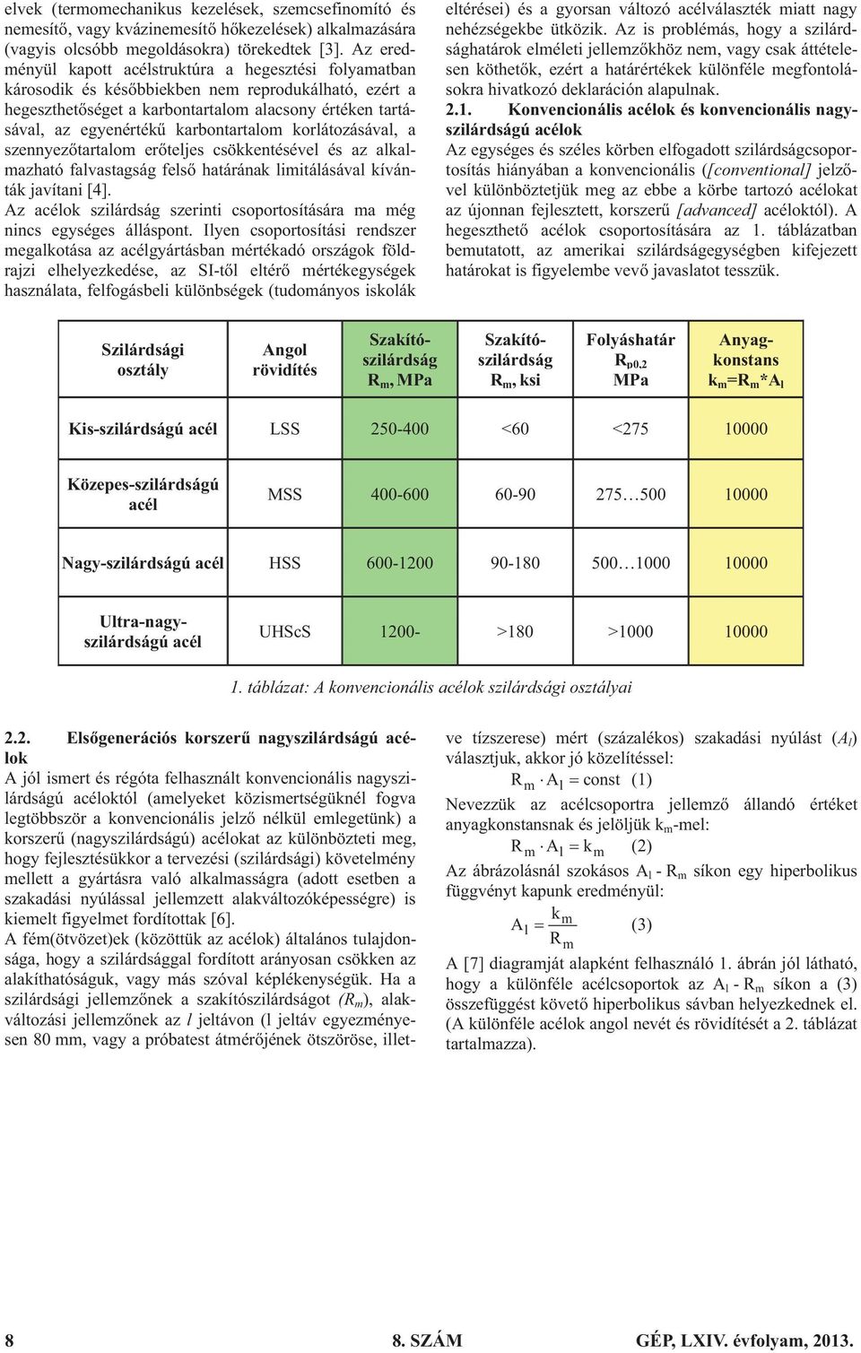 karbontartalom korlátozásával, a szennyez tartalom er teljes csökkentésével és az alkalmazható falvastagság fels határának limitálásával kívánták javítani [4].