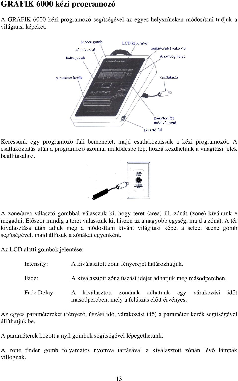 A zone/area választó gombbal válasszuk ki, hogy teret (area) ill. zónát (zone) kívánunk e megadni. Először mindig a teret válasszuk ki, hiszen az a nagyobb egység, majd a zónát.