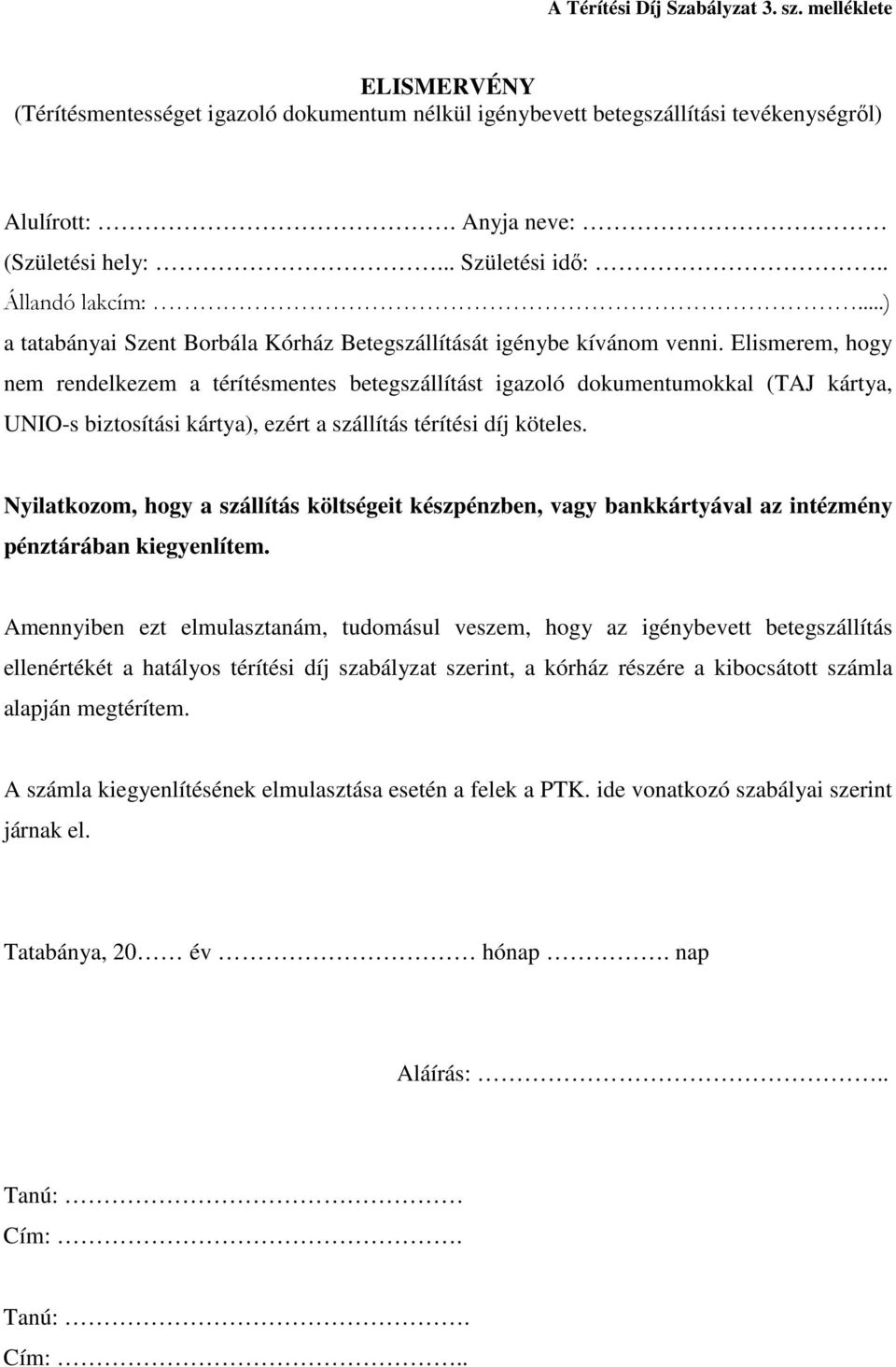 Elismerem, hogy nem rendelkezem a térítésmentes betegszállítást igazoló dokumentumokkal (TAJ kártya, UNIO-s biztosítási kártya), ezért a szállítás térítési díj köteles.