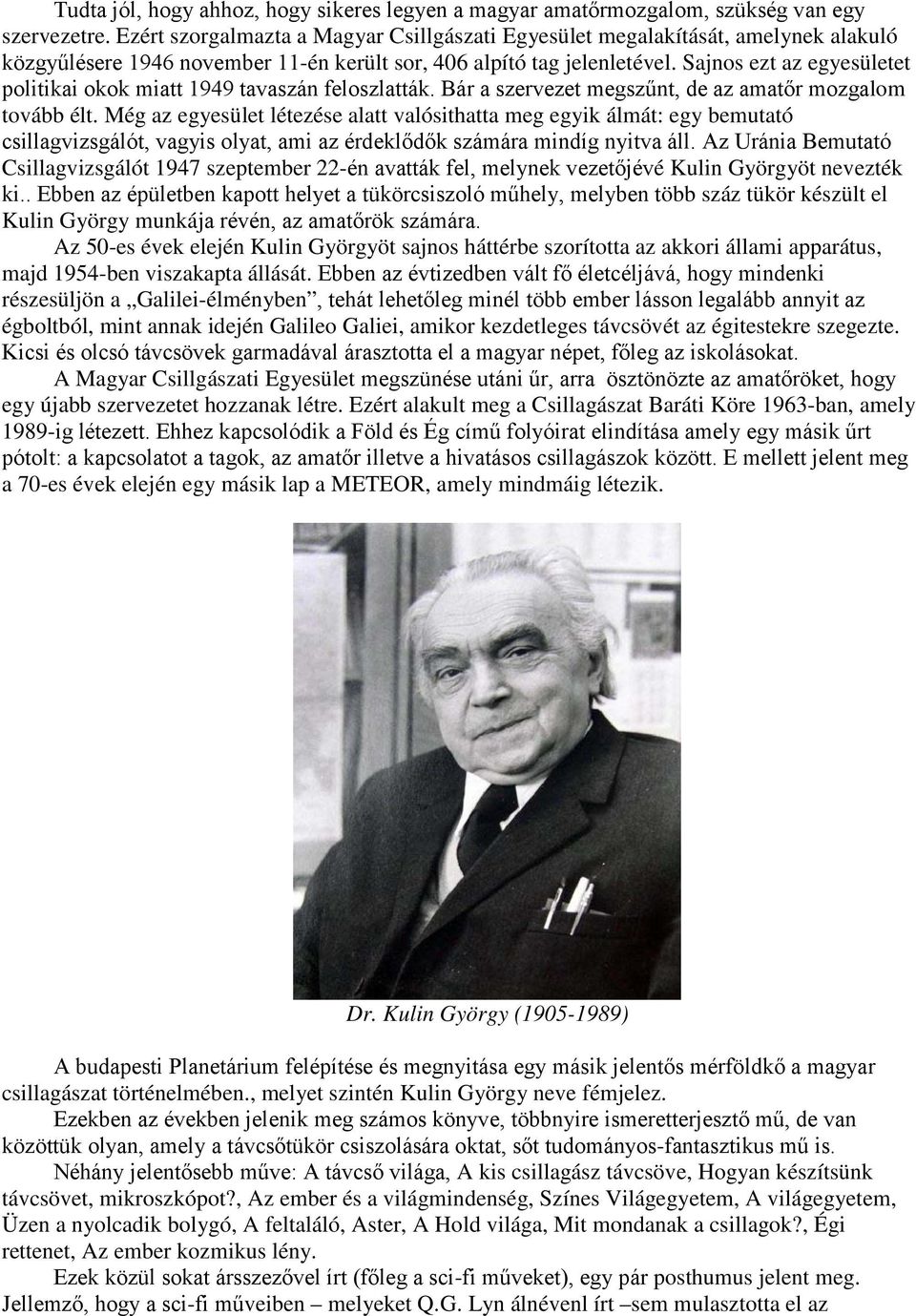 Sajnos ezt az egyesületet politikai okok miatt 1949 tavaszán feloszlatták. Bár a szervezet megszűnt, de az amatőr mozgalom tovább élt.