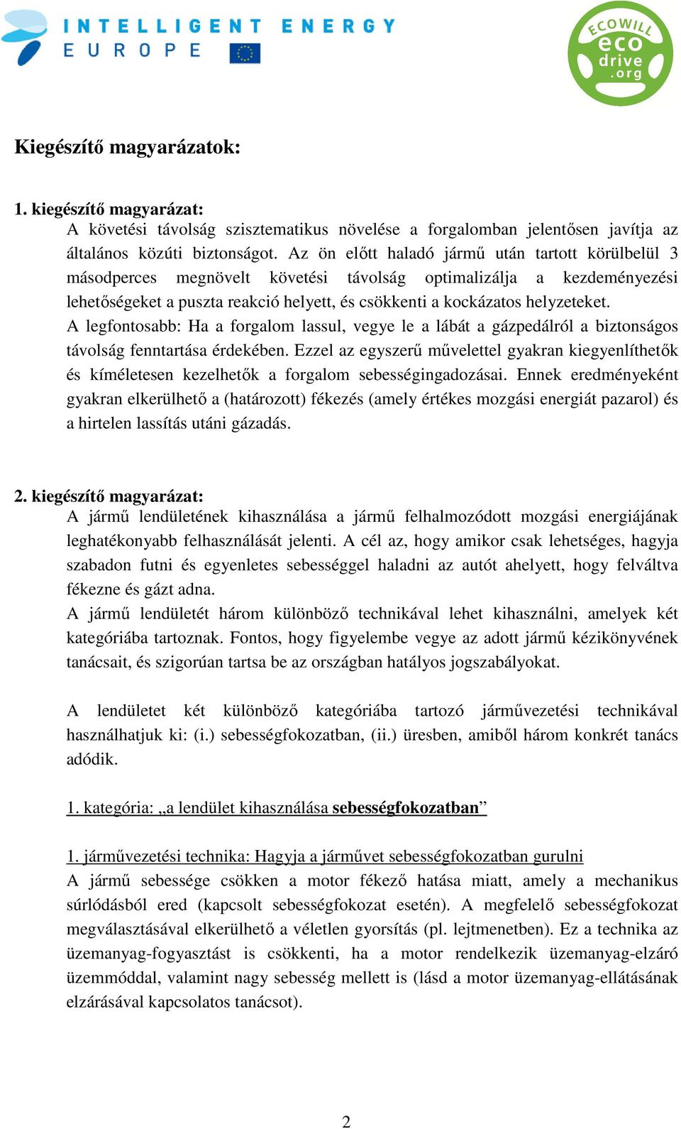 A legfontosabb: Ha a forgalom lassul, vegye le a lábát a gázpedálról a biztonságos távolság fenntartása érdekében.