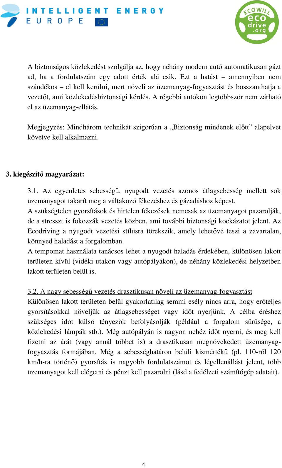 A régebbi autókon legtöbbször nem zárható el az üzemanyag-ellátás. Megjegyzés: Mindhárom technikát szigorúan a Biztonság mindenek előtt alapelvet követve kell alkalmazni. 3. kiegészítő magyarázat: 3.