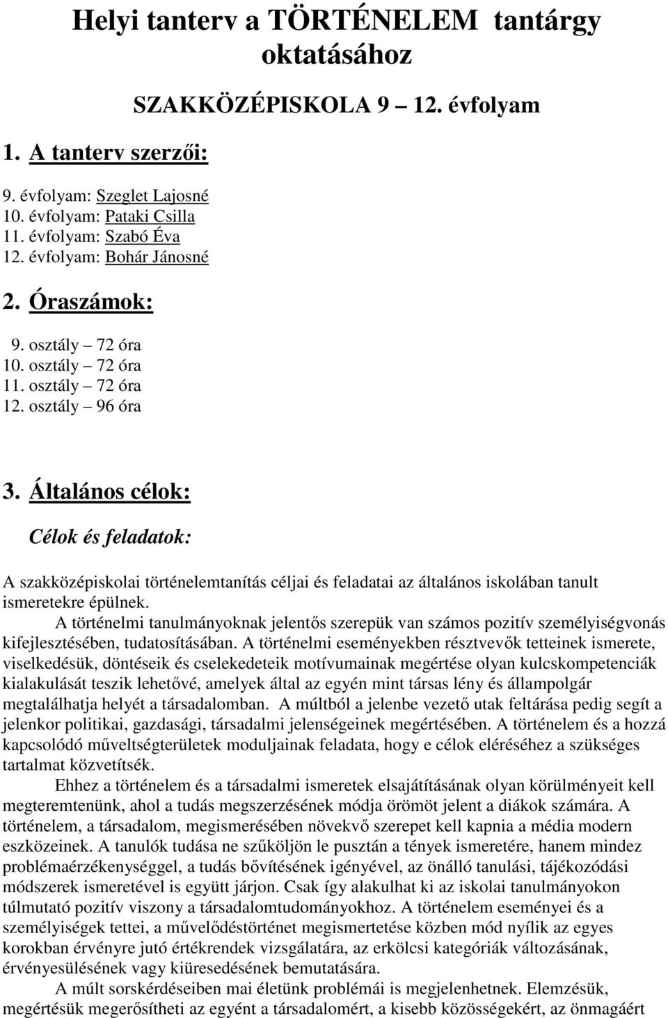 Általános célok: ok és feladatok: A szakközépiskolai történelemtanítás céljai és feladatai az általános iskolában tanult ismeretekre épülnek.