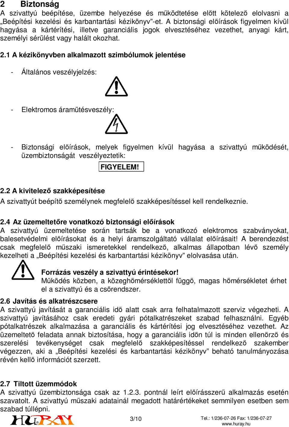 1 A kézikönyvben alkalmazott szimbólumok jelentése - Általános veszélyjelzés: - Elektromos áramütésveszély: - Biztonsági előírások, melyek figyelmen kívül hagyása a szivattyú működését,