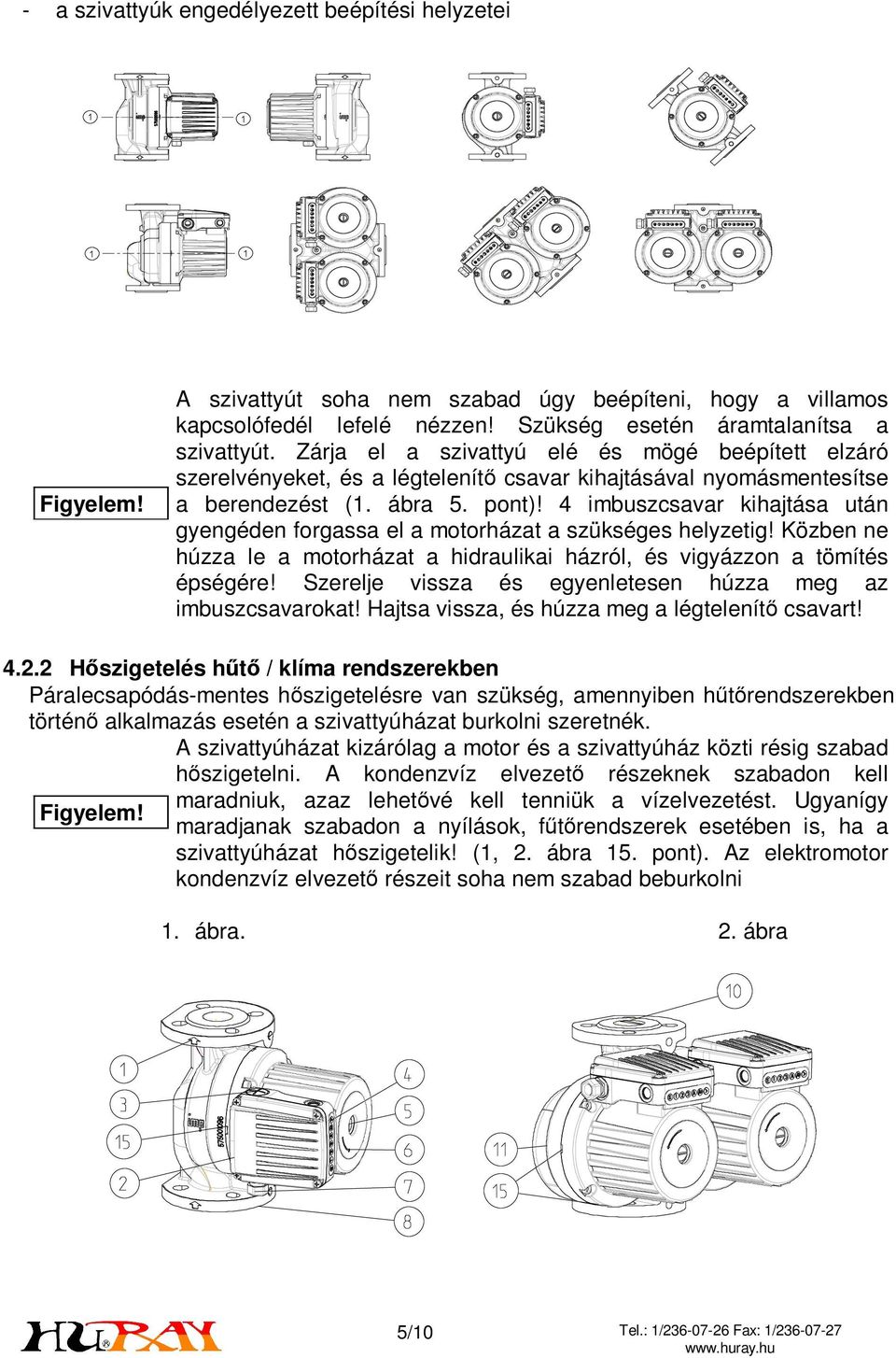 4 imbuszcsavar kihajtása után gyengéden forgassa el a motorházat a szükséges helyzetig! Közben ne húzza le a motorházat a hidraulikai házról, és vigyázzon a tömítés épségére!