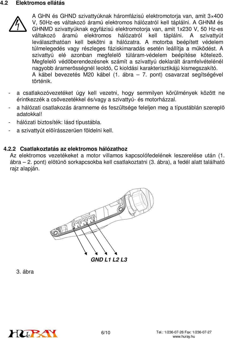 A motorba beépített védelem túlmelegedés vagy részleges fáziskimaradás esetén leállítja a működést. A szivattyú elé azonban megfelelő túláram-védelem beépítése kötelező.