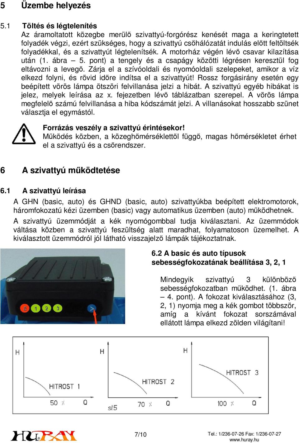 folyadékkal, és a szivattyút légtelenítsék. A motorház végén lévő csavar kilazítása után (1. ábra 5. pont) a tengely és a csapágy közötti légrésen keresztül fog eltávozni a levegő.