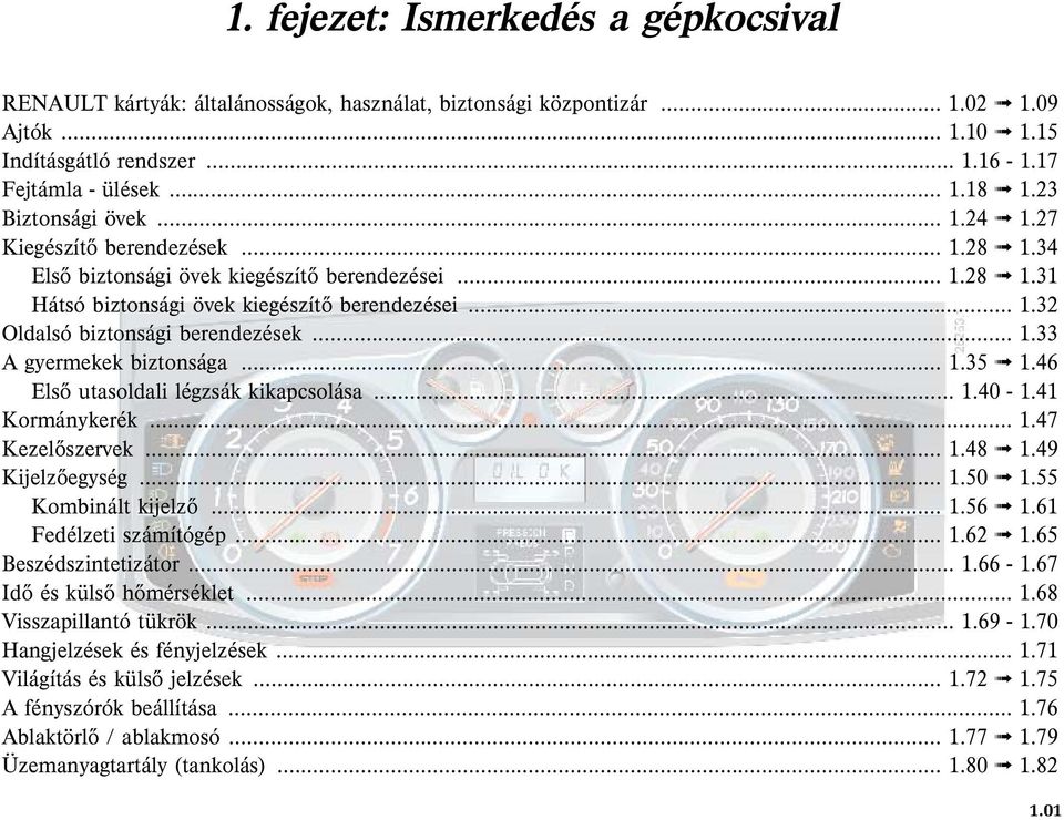 .. 1.33 Agyermekek biztonsága... 1.35 1.46 Elsõ utasoldali légzsák kikapcsolása... 1.40-1.41 Kormánykerék... 1.47 Kezelõszervek... 1.48 1.49 Kijelzõegység... 1.50 1.55 Kombinált kijelzõ... 1.56 1.