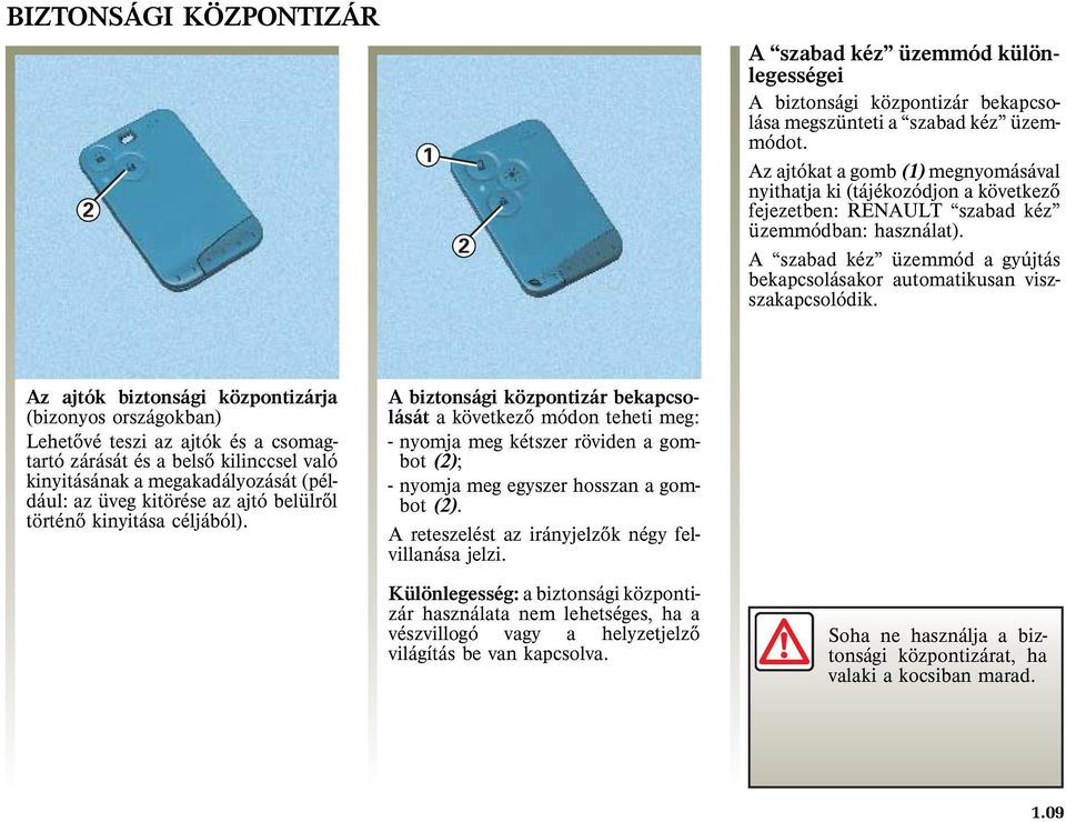 A szabad kéz üzemmód a gyújtás bekapcsolásakor automatikusan viszszakapcsolódik.