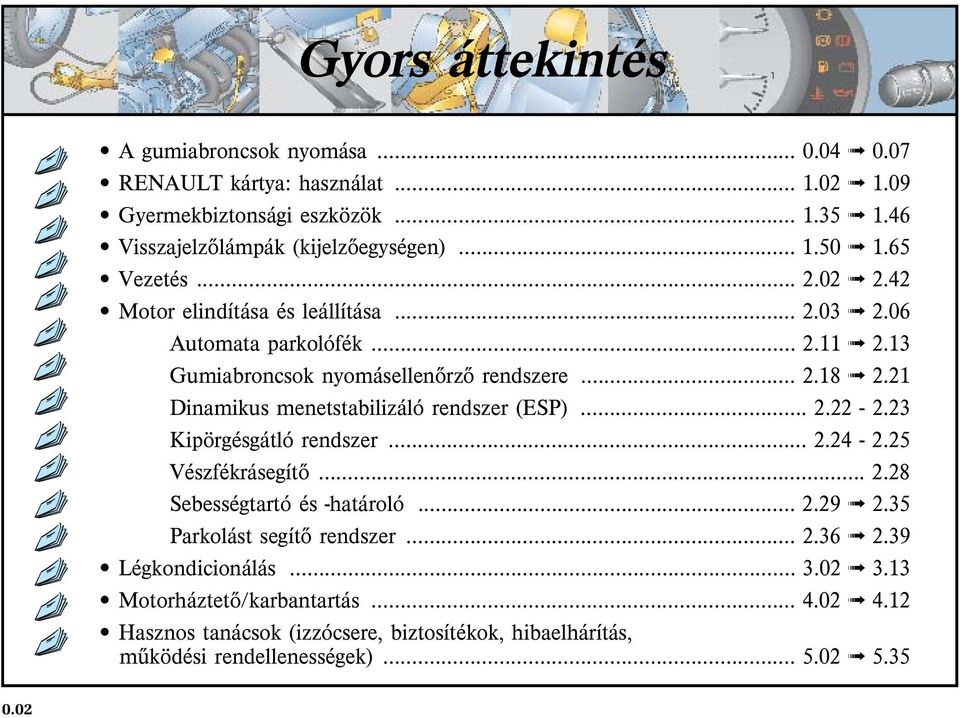 21 Dinamikus menetstabilizáló rendszer (ESP)... 2.22-2.23 Kipörgésgátló rendszer... 2.24-2.25 Vészfékrásegítõ... 2.28 Sebességtartó és -határoló... 2.29 2.