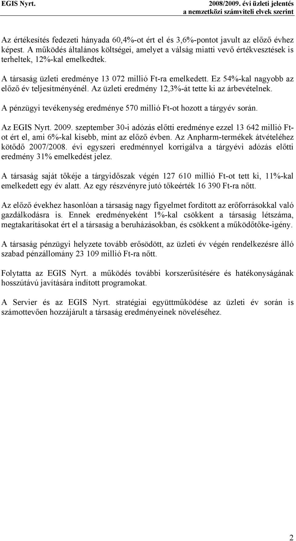 Ez 54%-kal nagyobb az el z év teljesítményénél. Az üzleti eredmény 12,3%-át tette ki az árbevételnek. A pénzügyi tevékenység eredménye 570 millió Ft-ot hozott a tárgyév során. Az EGIS Nyrt. 2009.