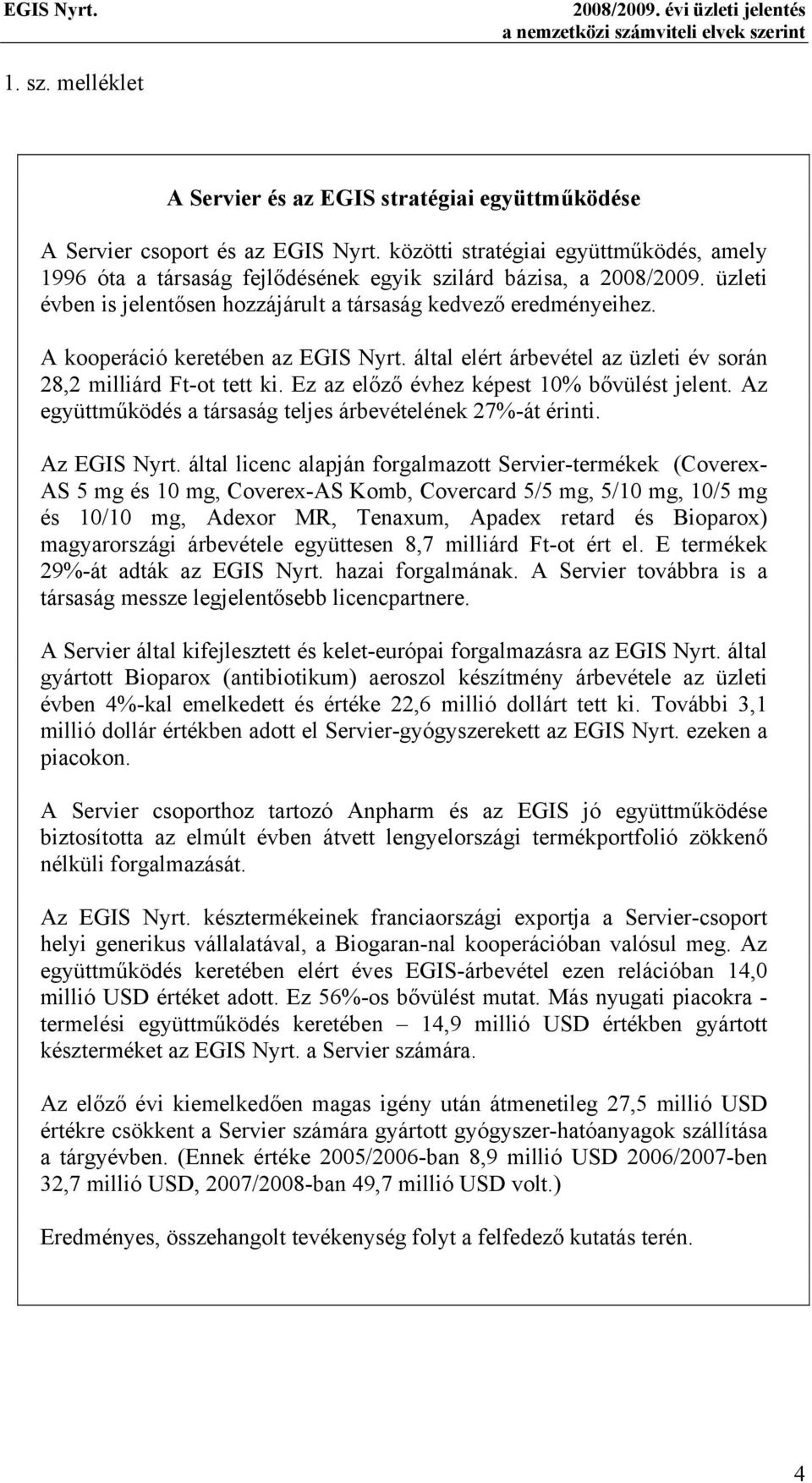 A kooperáció keretében az EGIS Nyrt. által elért árbevétel az üzleti év során 28,2 milliárd Ft-ot tett ki. Ez az el z évhez képest 10% b vülést jelent.