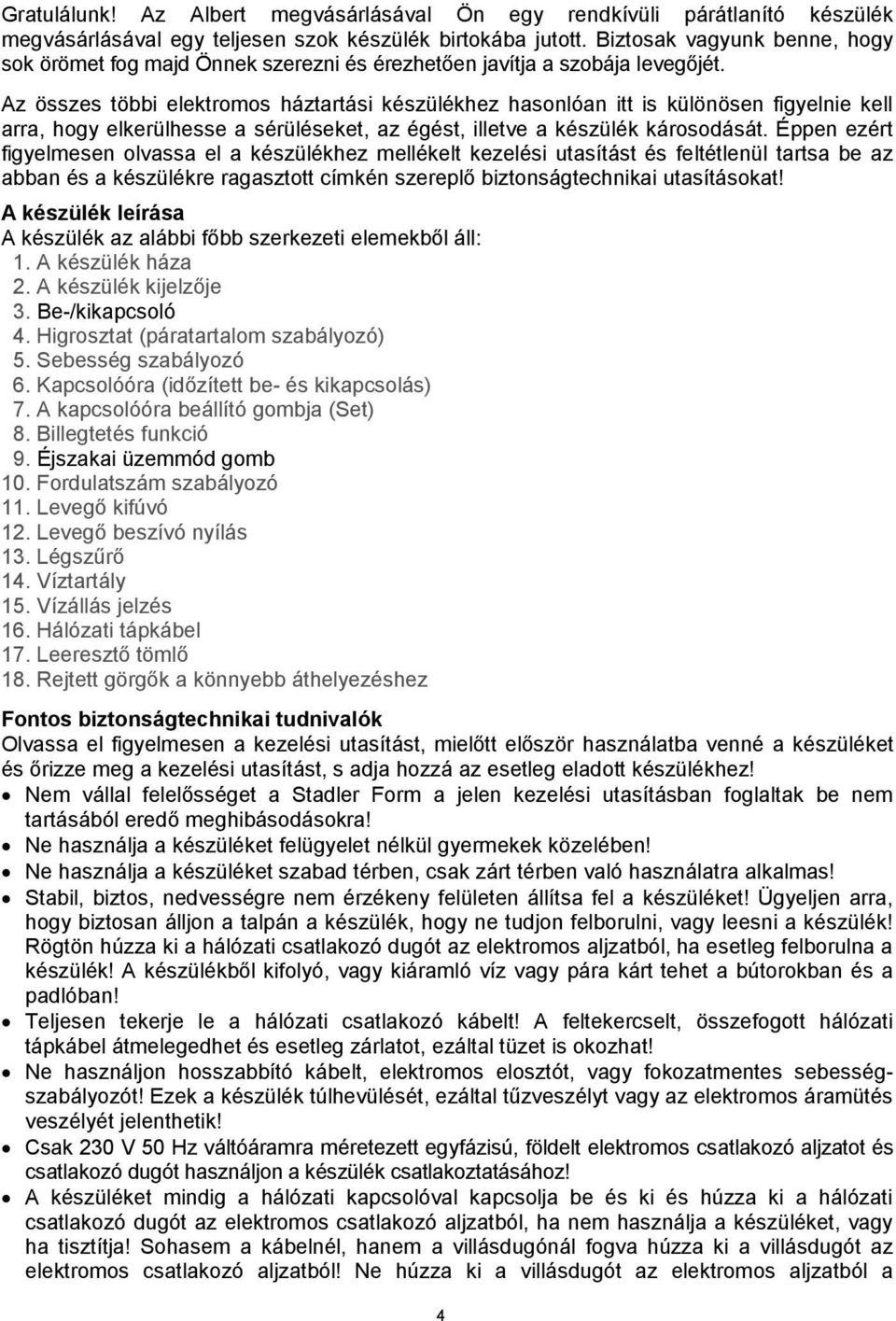 Az összes többi elektromos háztartási készülékhez hasonlóan itt is különösen figyelnie kell arra, hogy elkerülhesse a sérüléseket, az égést, illetve a készülék károsodását.