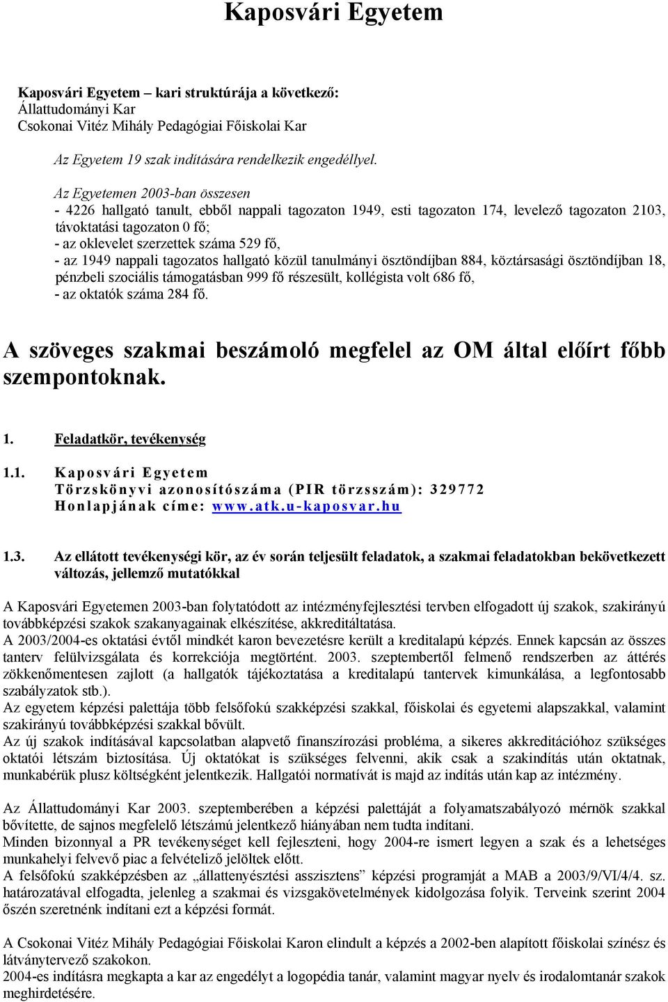 1949 nappali tagozatos hallgató közül tanulmányi ösztöndíjban 884, köztársasági ösztöndíjban 18, pénzbeli szociális támogatásban 999 fő részesült, kollégista volt 686 fő, az oktatók száma 284 fő.