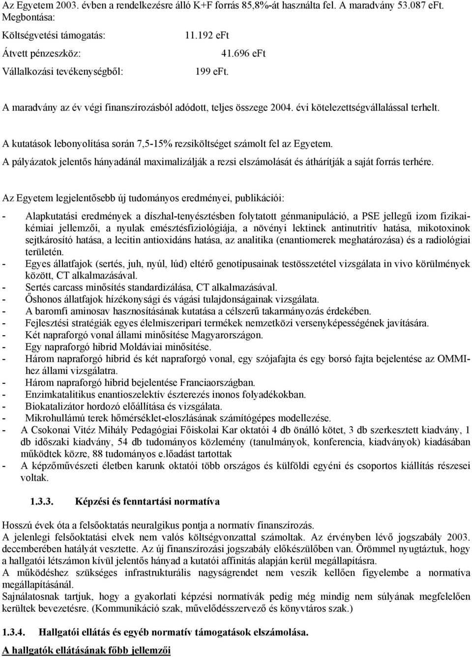 A kutatások lebonyolítása során 7,515% rezsiköltséget számolt fel az Egyetem. A pályázatok jelentős hányadánál maximalizálják a rezsi elszámolását és áthárítják a saját forrás terhére.